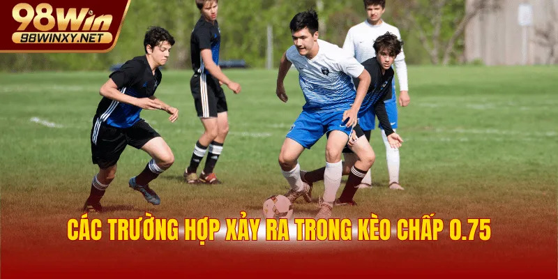 Các trường hợp xảy ra trong kèo chấp 0.75
