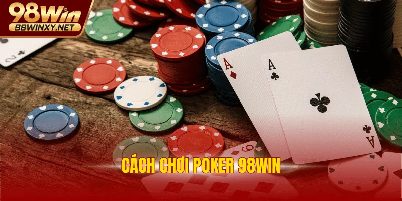Cách Chơi Poker 98WIN Luôn Thắng Với 5 Bước Cơ Bản