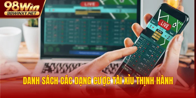 Danh sách các dạng cược Tài Xỉu thịnh hành