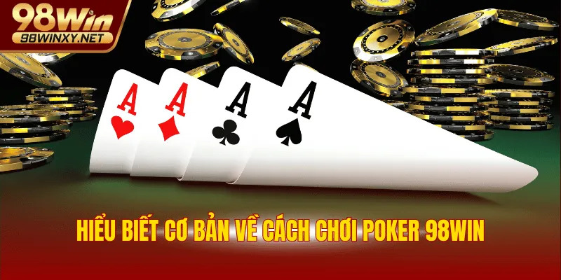 Hiểu biết cơ bản về cách chơi Poker 98WIN