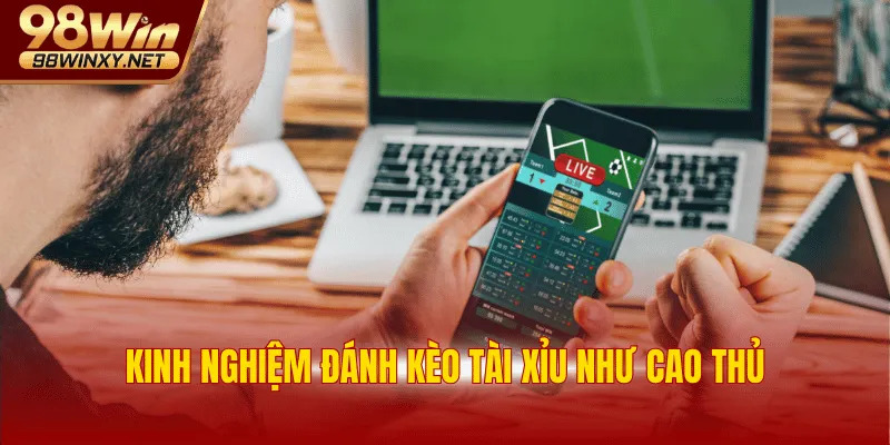 Kinh nghiệm đánh kèo Tài Xỉu như cao thủ